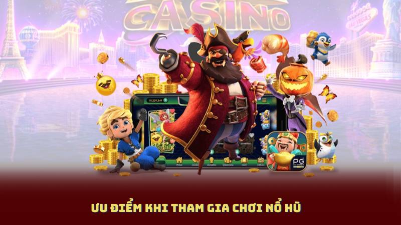 Ưu Điểm Khi Tham Gia Chơi Nổ Hũ