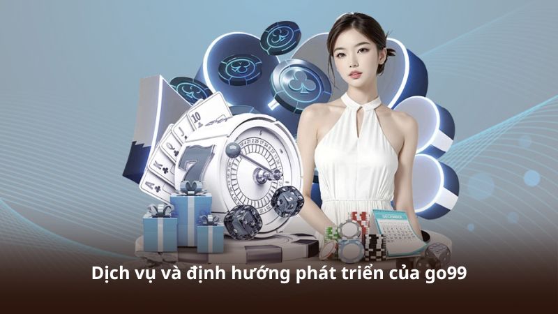Dịch vụ và định hướng phát triển của go99