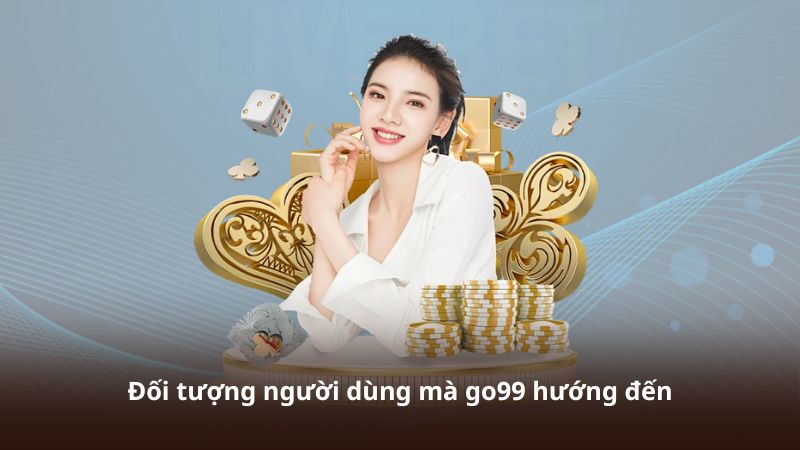 Đối tượng người dùng mà go99 hướng đến