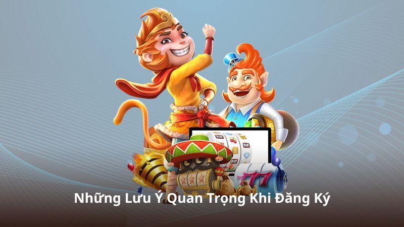 Những Lưu Ý Quan Trọng Khi Đăng Ký