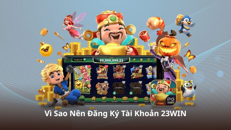 Vì Sao Nên Đăng Ký Tài Khoản 23WIN?